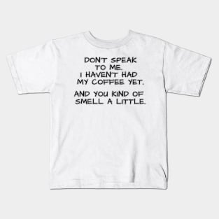 Don't speak to me. I haven't had my coffee yet. And you kind of smell a little. Kids T-Shirt